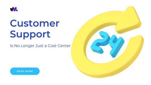 Customer Support Is No Longer Just a Cost Center